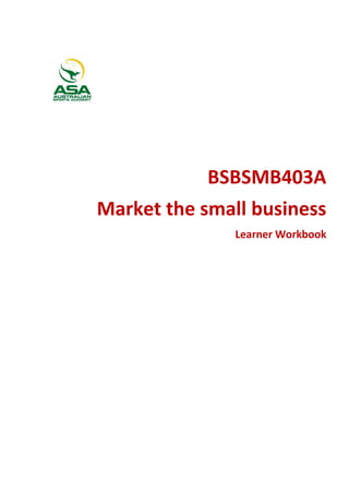 BSBSMB403A
Market the small business
Learner Workbook
 