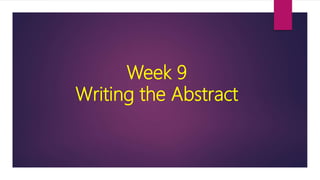 Week 9
Writing the Abstract
 