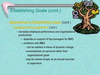 Establishing Goals (cont.)
– Approaches to Establishing Goals (cont.)
• management by objectives (cont.)
– increases employee performance and organizational
productivity
» depends on support of top managers for MBO
» problems with MBO
- can be useless in times of dynamic change
-overemphasis on personal rather than
organizational goals
-may be viewed simply as an annual exercise
in paperwork
© Prentice Hall, 2002
 
