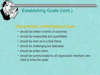 Establishing Goals (cont.)
– Characteristics of Well-Designed Goals
• should be written in terms of outcomes
• should be measurable and quantifiable
• should be clear as to a time frame
• should be challenging but attainable
• should be written down
• should be communicated to all organization members who
need to know the goals
© Prentice Hall, 2002
 