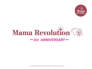 1
～2st ANNIVERSARY～
Copyright@2017 Mama Revolution All Rights Reserved
 