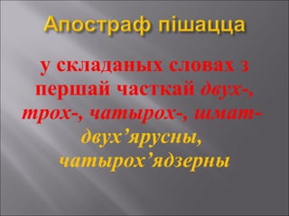 у складаных словах з
першай часткай двух-,
трох-, чатырох-, шмат-
двух’ярусны,
чатырох’ядзерны
 