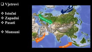 Vjetrovi
 Istočni
 Zapadni
 Pasati
 Monsuni
 