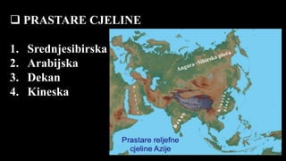  PRASTARE CJELINE
1. Srednjesibirska
2. Arabijska
3. Dekan
4. Kineska
 