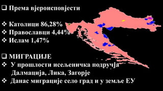  Према вјероисповјести
 Католици 86,28%
 Православци 4,44%
 Ислам 1,47%
 МИГРАЦИЈЕ
 У прошлости исељеничка подручја
Далмација, Лика, Загорје
 Данас миграције село град и у земље ЕУ
 