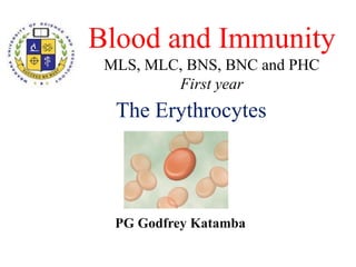 Blood and Immunity
MLS, MLC, BNS, BNC and PHC
First year
The Erythrocytes
PG Godfrey Katamba
 