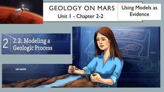 GEOLOGY ON MARS
Unit 1 - Chapter 2-2
Using Models as
Evidence
 