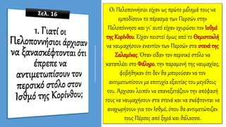 Οι Πελοποννήσιοι είχαν ως πρώτο μέλημά τους να
εμποδίσουν το πέρασμα των Περσών στην
Πελοπόννησο και γι’ αυτό είχαν οχυρώσει τον Ισθμό
της Κορίνθου. Είχαν πειστεί όμως από το Θεμιστοκλή
να ναυμαχήσουν εναντίον των Περσών στα στενά της
Σαλαμίνας. Όταν είδαν τον περσικό στόλο να
καταπλέει στο Φάληρο, την παραμονή της ναυμαχίας,
φοβήθηκαν ότι δεν θα μπορούσαν να τον
αντιμετωπίσουν με επιτυχία εξαιτίας του μεγέθους
του. Άρχισαν λοιπόν να επανεξετάζουν την απόφασή
τους να ναυμαχήσουν στα στενά και να σκέφτονται να
αναχωρήσουν για τον Ισθμό, όπου θα αντιμετώπιζαν
τους Πέρσες από ξηρά και θάλασσα.
 