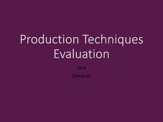 Production Techniques
Evaluation
Jack
Edwards
 