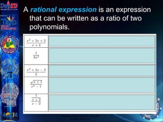 A rational expression is an expression
that can be written as a ratio of two
polynomials.
Copyright © 2012 JOVIC G. RULLEPA
All Rights Reserved.
 