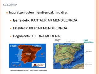 1.2. ESPAINIA
 Inguratzen duten mendilerroak hiru dira:
 Iparraldetik: KANTAURIAR MENDILERROA
 Ekialdetik: IBERIAR MENDILERROA
 Hegoaldetik: SIERRA MORENA
 