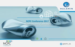 Think future. Think alulminium.
NCPC Conference 2017
Water Efficiency Case Study
@NCPC_SA
 