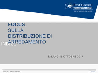 INDICE
FOCUS
SULLA
DISTRIBUZIONE DI
ARREDAMENTO
MILANO 16 OTTOBRE 2017
Ricerca 2017 | copyright Federmobili
 