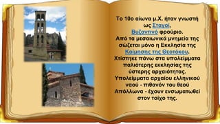 Το 10ο αίωνα μ.Χ. ήταν γνωστή
ως Σταγοί,
Βυζαντινό φρούριο.
Από τα μεσαιωνικά μνημεία της
σώζεται μόνο η Εκκλησία της
Κοίμησης της Θεοτόκου.
Χτίστηκε πάνω στα υπολείμματα
παλιότερης εκκλησίας της
ύστερης αρχαιότητας.
Υπολείμματα αρχαίου ελληνικού
ναού - πιθανόν του θεού
Απόλλωνα - έχουν ενσωματωθεί
στον τοίχο της.
 
