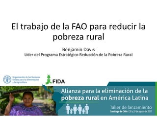 KEY FACTSTodavía juega la agricultura un papel importante?
El trabajo de la FAO para reducir la
pobreza rural
Benjamin Davis
Líder del Programa Estratégico Reducción de la Pobreza Rural
 