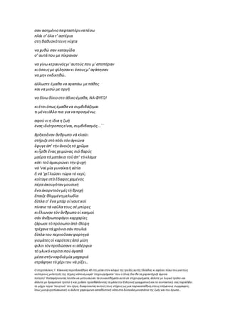 σαν ασημένιο πεφταστέριναπέσω
πλάι σ’όλα τ’ αστέρια
στη βαθυσκότεινηνύχτα
να χυθώ σαν καταιγίδα
σ’ αυτά που με πίκραναν
να γίνω κεραυνόςγι’αυτούς που μ’αποπήραν
κι όσουςμε φίλησανκι όσουςμ’ αγάπησαν
να μην εκδικηθώ..
άλλωστε έμαθα να αγαπάω μεπάθος
και να μισώ με οργή
να δίνω δίκιο στο άδικο έμαθα, ΝΑ ΦΥΓΩ!
κι έτσι όπως έμαθα να συμβιβάζομαι
τι μένειάλλο πια για να προσμένω;
αφού κι η ίδια η ζωή
ένας ιδιότροποςείναι, συμβιβασμός...΄΄
Βρῆκαἕναν ἄνθρωπο νά κλαίει
στήριζεστό πόδι τόν ἀγκώνα
ἔφυγεἀπ’ τήν ἄνοιξητό χρῶμα
κι ἦρθεἕνας χειμώνας πιό βαρύς
μαῦρα τά ματάκια τοῦἀπ’ τό κλάμα
κάτι τοῦἀμαυρώνει τήνψυχή
νά ‘ναί μία γυναίκαἡ αἰτία
ἤ νά ‘χεῖ λιώσει τώρα τό κερί;
κοίταγεστό ἔδαφοςχαμένος
πέρα ἀκουγότανμουσική
ἕνα ἀκορντεόνμέςτήβροχή
ἔπαιζε θλιμμένημελωδία
δίπλα σ’ ἕνα μπάρ οἱ ναυτικοί
πίνανε τά ναῦλα τους σέμπύρες
κι ἔλιωναν τόν ἄνθρωπο οἱ καημοί
σάν ἀνθρωποφάγοικαρχαρίες
ζάρωσε τό πρόσωπο ἀπό θλίψη
τρέχανετά χρόνια σάν πουλιά
δίπλα του περνοῦσανφορτηγά
γιομάτεςοἱ καρότσεςἀπό μίση
φίλοιτόνπροδώσανεκι ἀδέρφια
τό γλυκό κορίτσιπούἀγαπᾶ
μέσα στήνκαρδιά μία μαχαιριά
στράφηκετό χέριτου νά ρίξει..
Ο στιχοπλόκος Γ. Κόκκινοςπεριπλανήθηκε 40 έτη μέσα στον κόσμο τηςτρελήςαυτήςΕλλάδας κι αφήνει πίσω του για τους
νεότερους μελετητέςτης τέχνης κάποια μικρά ¨στιχουργήματα¨ που ο ίδιος δεν θα τα χαρακτήριζε άμεσα
ποίηση! Καταφέρνονταςλοιπόν να μετουσιώσει τα συναισθήματα αυτά σε στιχουργήματα, άλλοτε με λυρικό τρόπο και
άλλοτε με δραματικό τρόπο ή και χυδαίο προσβάλλονταςτα μάλα την Ελληνική γραμματική και το συντακτικό, σαςπαραδίδει
το μέχρι τώρα ¨ποιητικό΄του έργο, διακρίνονταςαυτούςτους στίχους ωςμια παρακαταθήκηστουςεπόμενους συγγραφείς.
Ίσως μια ψυχοπλακωτική κι άλλοτε χαρούμενα καταθλιπτική νότα στα δύσκολα μονοπάτια της ζωήςκαι του έρωτα…
 