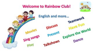 Welcome to Rainbow Club!
English and more…
 