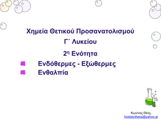 Κων/νος Θέος,
kostasctheos@yahoo.gr
Χημεία Θετικού Προσανατολισμού
Γ΄ Λυκείου
2η Ενότητα
Ενδόθερμες - Εξώθερμες
Ενθαλπία
 