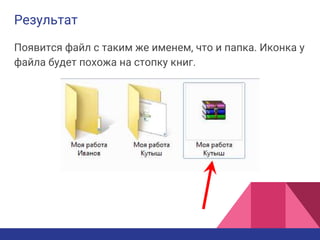 Результат
Появится файл с таким же именем, что и папка. Иконка у
файла будет похожа на стопку книг.
 