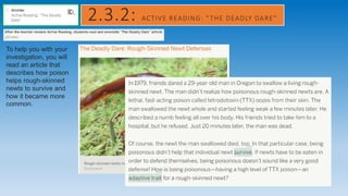 2.3.2: ACTIVE READING: “THE DEADLY DARE”
To help you with your
investigation, you will
read an article that
describes how poison
helps rough-skinned
newts to survive and
how it became more
common.
 