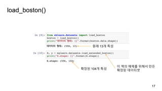 load_boston()
17
원래 13개 특성
확장된 104개 특성
이 책의 예제를 위해서 만든
확장된 데이터셋
 