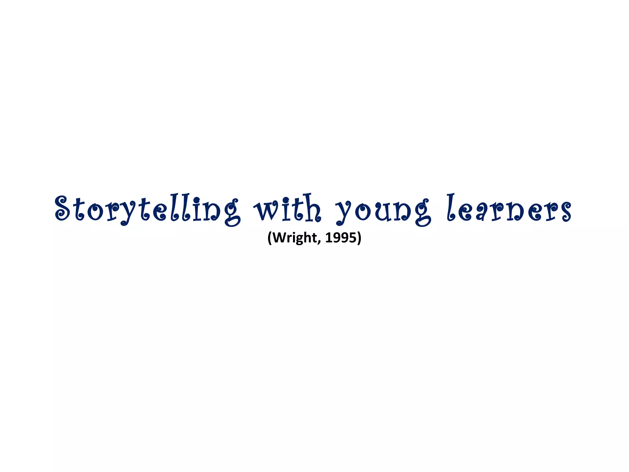 Storytelling with young learners
(Wright, 1995)
 