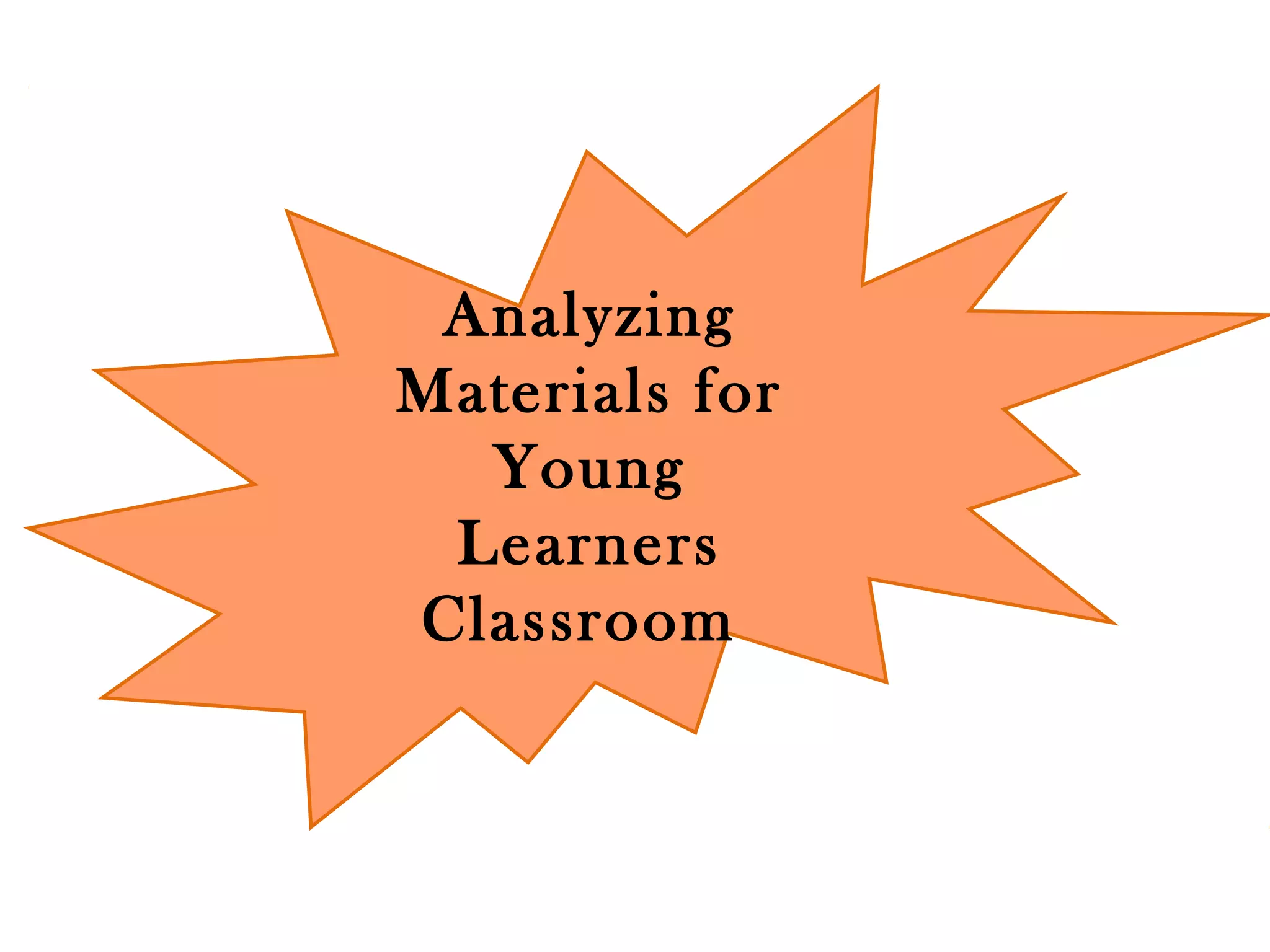 Analyzing
Materials for
Young
Learners
Classroom
 