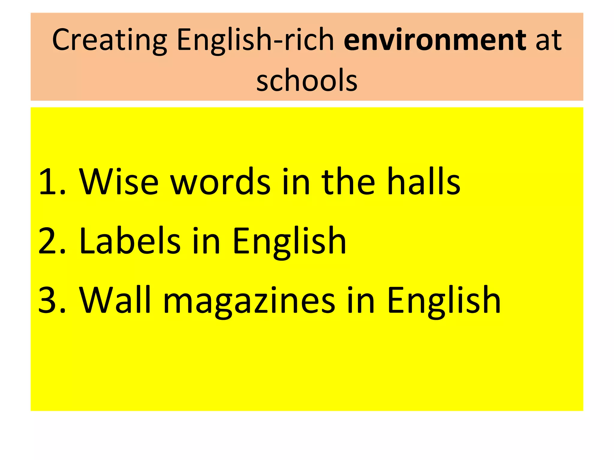 Creating English-rich environment at
schools
1. Wise words in the halls
2. Labels in English
3. Wall magazines in English
 