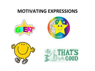 MOTIVATING EXPRESSIONS
 