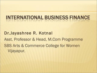 1
Dr.Jayashree R. Kotnal
Asst. Professor & Head, M.Com Programme
SBS Arts & Commerce College for Women
Vijayapur.
 