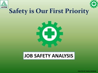 CREATED BY FAISAL RAHMAN
JOB SAFETY ANALYSIS
Safety is Our First Priority
 
