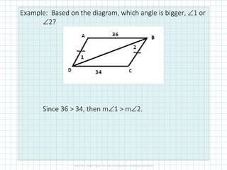 Example: Based on the diagram, which angle is bigger, ∠1 or
∠2?
Since 36 > 34, then m∠1 > m∠2.