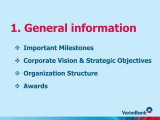  Important Milestones
 Corporate Vision & Strategic Objectives
 Organization Structure
 Awards
1. General information
3
 