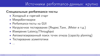 Источники performance-данных: крупно
Специальные performance-тесты
• Холодный и горячий старт
• Микробенчмарки
• Performance-тесты на GUI
• Нагрузочное тестирование (Яндекс.Танк, JMeter и т.д.)
• Измерение Latency/Throughput
• Автоматизированный поиск точек отказа (capacity planning)
• Тестирование асимптотики
• ...
6/30 1. Общая методология
 
