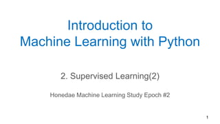 Introduction to
Machine Learning with Python
2. Supervised Learning(2)
Honedae Machine Learning Study Epoch #2
1
 