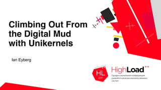 Climbing Out From
the Digital Mud
with Unikernels
Ian Eyberg
 