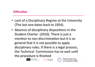 Difficulties
Your	logo	
  Lack	of	a	Disciplinary	Regime	at	the	University	
(The	last	one	dates	back	to	1954).	
  Absence	o...