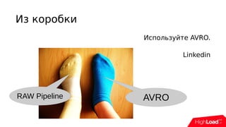 Из коробки
Используйте AVRO.
Linkedin
AVRORAW Pipeline
 