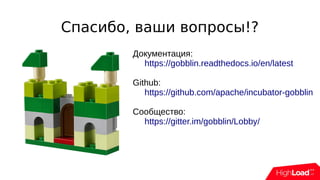Спасибо, ваши вопросы!?
Документация:
https://gobblin.readthedocs.io/en/latest
Github:
https://github.com/apache/incubator-gobblin
Сообщество:
https://gitter.im/gobblin/Lobby/
 