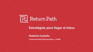 Commercial Sales Representative - LATAM
Roberta Castello
Estratégias para llegar al Inbox
 