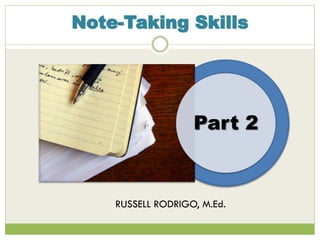 Note-Taking Skills
Part 2
RUSSELL RODRIGO, M.Ed.
 