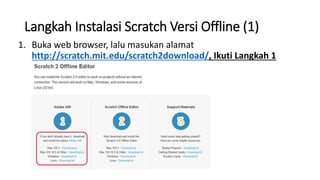 Langkah Instalasi Scratch Versi Offline (1)
1. Buka web browser, lalu masukan alamat
http://scratch.mit.edu/scratch2download/, Ikuti Langkah 1
 