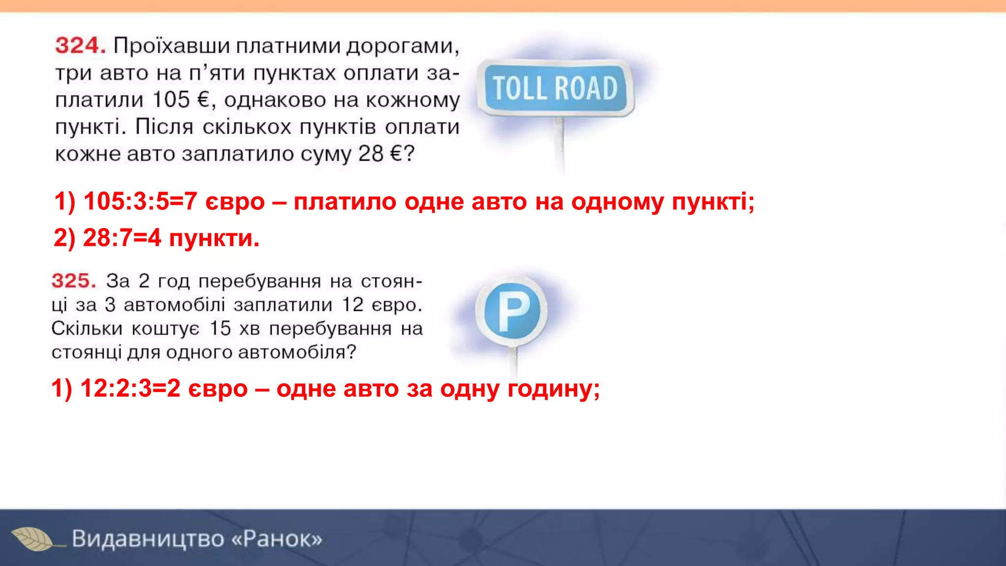 1) 105:3:5=7 євро – платило одне авто на одному пункті;
2) 28:7=4 пункти.
1) 12:2:3=2 євро – одне авто за одну годину;
 
