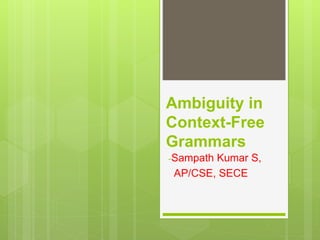 Ambiguity in
Context-Free
Grammars
-Sampath Kumar S,
AP/CSE, SECE
 