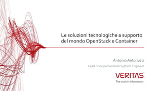 Lead Principal Solution System Engineer
Le soluzioni tecnologiche a supporto
del mondo OpenStack e Container
Antonio Antonucci
 
