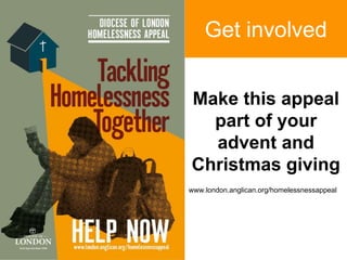 Make this appeal
part of your
advent and
Christmas giving
www.london.anglican.org/homelessnessappeal
Get involved
 