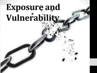 Exposure and
Vulnerability
 