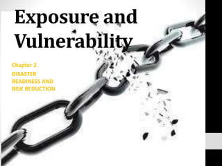Exposure and
Vulnerability
Chapter 2
DISASTER
READINESS AND
RISK REDUCTION
 