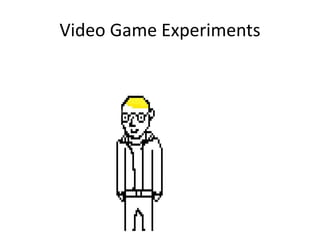 Video Game Experiments
 
