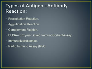 • Precipitation Reaction.
• Agglutination Reaction.
• Complement Fixation.
• ELISA– Enzyme Linked ImmunoSorbentAssay.
• Immunofluorescence.
• Radio Immuno Assay (RIA)
 